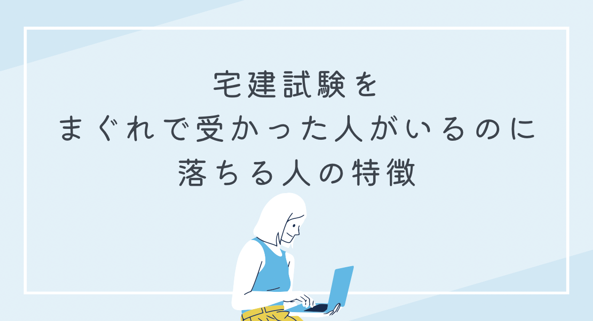 宅建試験をまぐれで受かった人がいるのに落ちる人の特徴