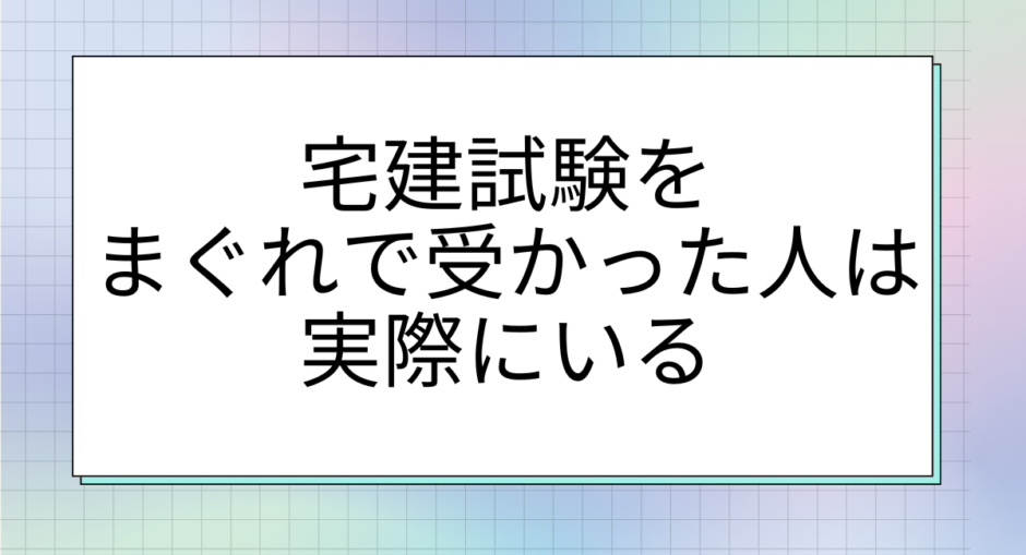 宅建試験をまぐれで受かった人は実際にいる