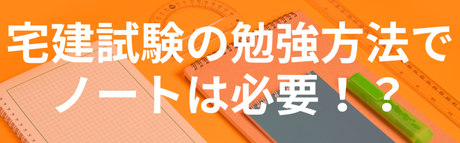 宅建試験の勉強方法でノートは必要！？