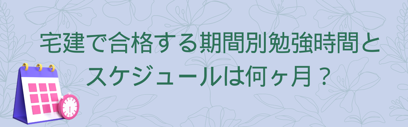 宅建で合格する期間別勉強時間とスケジュールは何ヶ月？