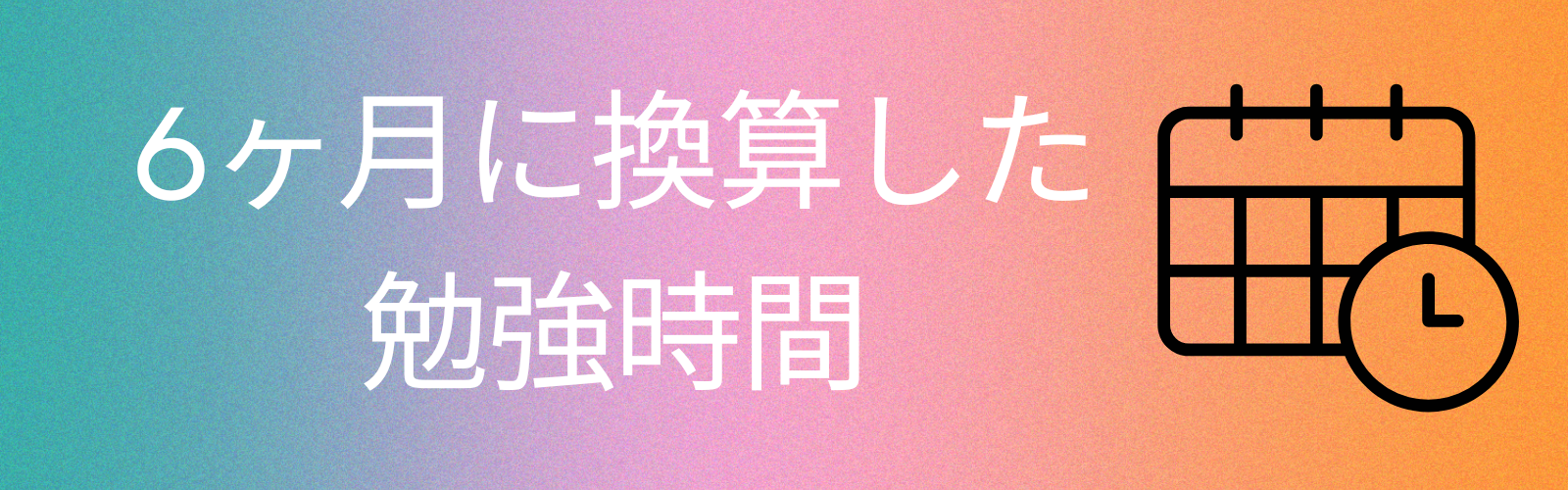 6ヶ月に換算した勉強時間